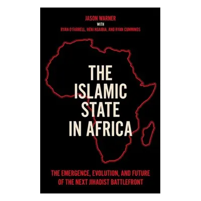 "The Islamic State in Africa: The Emergence, Evolution, and Future of the Next Jihadist Battlefr