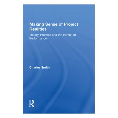 "Making Sense of Project Realities: Theory, Practice and the Pursuit of Performance" - "" ("Smit