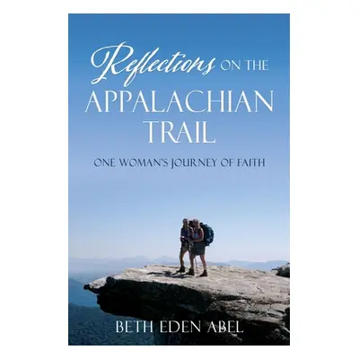 "Reflections on the Appalachian Trail: one woman's journey of faith" - "" ("Abel Beth Eden")