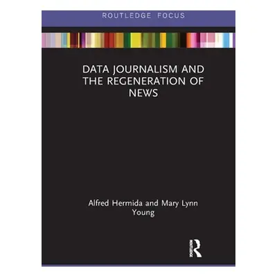 "Data Journalism and the Regeneration of News" - "" ("Hermida Alfred")