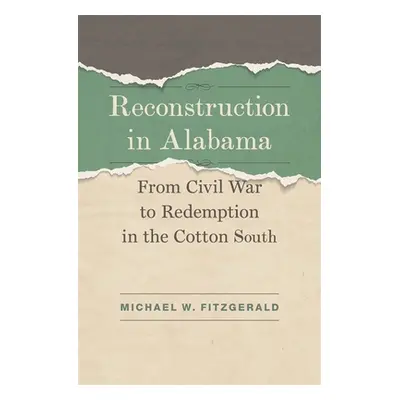 "Reconstruction in Alabama: From Civil War to Redemption in the Cotton South" - "" ("Fitzgerald 