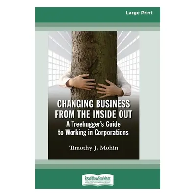 "Changing Business from the Inside Out: A Treehugger's Guide to Working in Corporations (16pt La