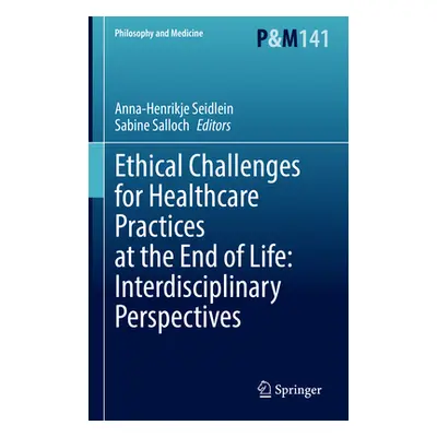 "Ethical Challenges for Healthcare Practices at the End of Life: Interdisciplinary Perspectives"