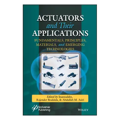 "Actuators and Their Applications: Fundamentals, Principles, Materials, and Emerging Technologie