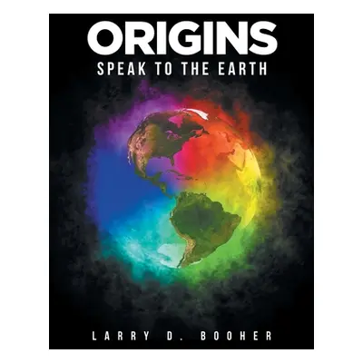 "Origins: Speak to the Earth" - "" ("Booher Larry D.")