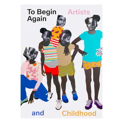 "To Begin Again: Artists and Childhood" - "" ("de Blois Jeffrey")