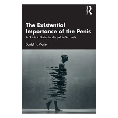 "The Existential Importance of the Penis: A Guide to Understanding Male Sexuality" - "" ("Watter