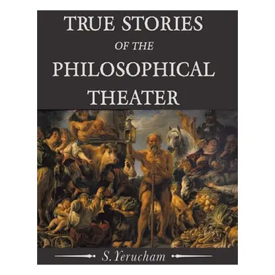 "True Stories of the Philosophical Theater" - "" ("Yerucham S.")