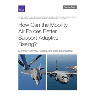 "How Can the Mobility Air Forces Better Support Adaptive Basing?: Summary Analysis, Findings, an