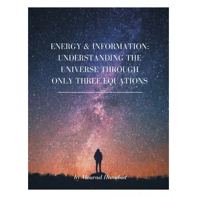 "Energy & Information: Understanding the Universe through only three equations" - "" ("Hamdan Mo