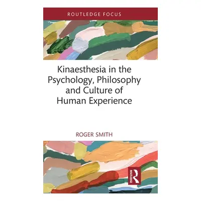 "Kinaesthesia in the Psychology, Philosophy and Culture of Human Experience" - "" ("Smith Roger"