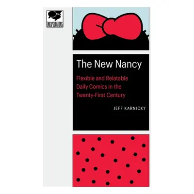 "The New Nancy: Flexible and Relatable Daily Comics in the Twenty-First Century" - "" ("Karnicky