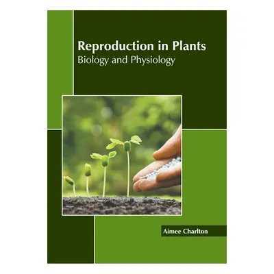 "Reproduction in Plants: Biology and Physiology" - "" ("Charlton Aimee")