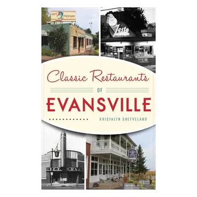 "Classic Restaurants of Evansville" - "" ("Shefveland Kristalyn")