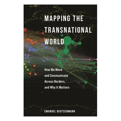 "Mapping the Transnational World: How We Move and Communicate Across Borders, and Why It Matters