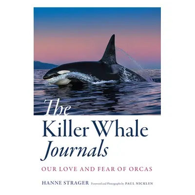 "The Killer Whale Journals: Our Love and Fear of Orcas" - "" ("Strager Hanne")