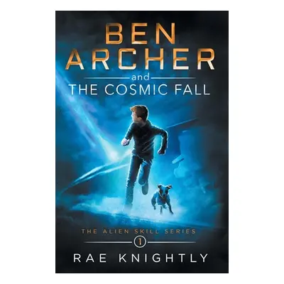 "Ben Archer and the Cosmic Fall (The Alien Skill Series, Book 1)" - "" ("Knightly Rae")