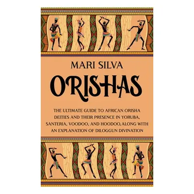 "Orishas: The Ultimate Guide to African Orisha Deities and Their Presence in Yoruba, Santeria, V