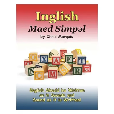 "Inglish Maed Simpl: English Should Be Written as It Sounds & Spoken as It Is Written!" - "" ("M