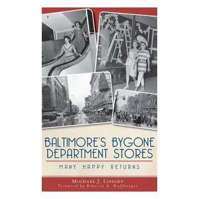 "Baltimore's Bygone Department Stores: Many Happy Returns" - "" ("Lisicky Michael J.")