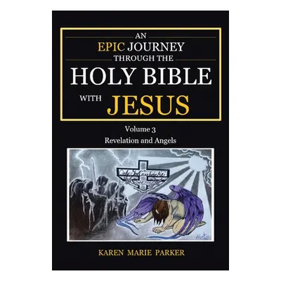 "An Epic Journey through the Holy Bible with Jesus: Volume 3: Revelation and Angels" - "" ("Park