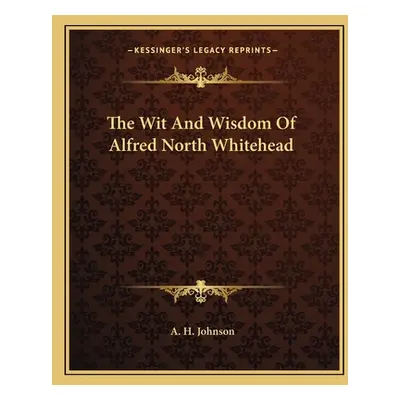 "The Wit and Wisdom of Alfred North Whitehead" - "" ("Johnson A. H.")