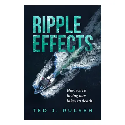 "Ripple Effects: How We're Loving Our Lakes to Death" - "" ("Rulseh Ted J.")