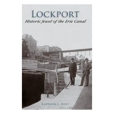 "Lockport: Historic Jewel of the Erie Canal" - "" ("Riley Kathleen L.")