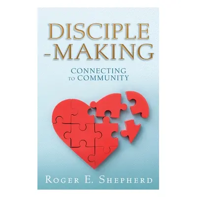 "Disciple-Making: Connecting to Community" - "" ("Shepherd Roger E.")