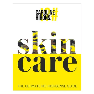 "Skincare: The Ultimate No-Nonsense Guide" - "" ("Hirons Caroline")