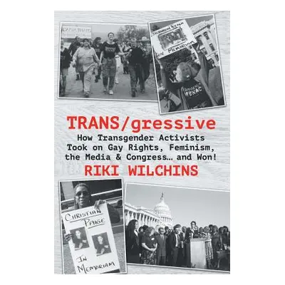 "TRANS/gressive: How Transgender Activists Took on Gay Rights, Feminism, the Media & Congress...