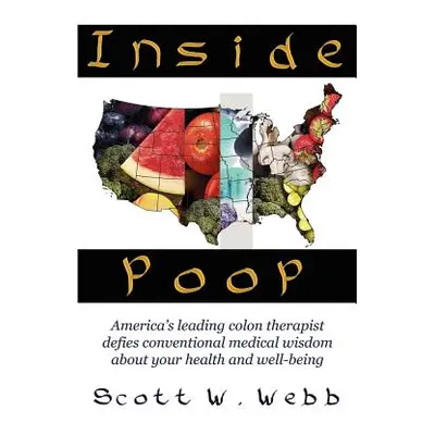 "Inside Poop: America's Leading Colon Therapist Defies Conventional Medical Wisdom about Your He