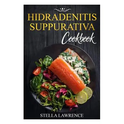 "Hidradenitis Suppurativa Cookbook: 80 Breakfast, Main Course, Snacks and Dessert Recipes for Hi