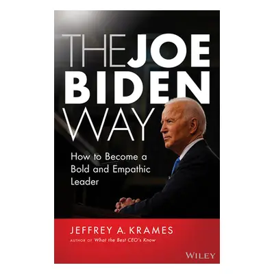 "The Joe Biden Way: How to Become a Bold and Empathic Leader" - "" ("Krames Jeffrey A.")