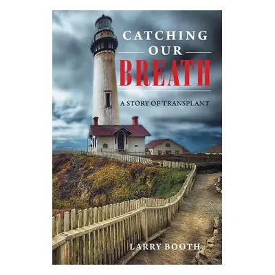 "Catching Our Breath: A Story of Transplant" - "" ("Booth Larry")