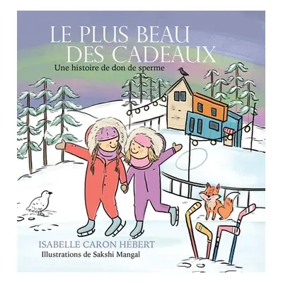 "Le plus Beau Des Cadeaux: Une histoire de don de sperme" - "" ("Caron Hbert Isabelle")