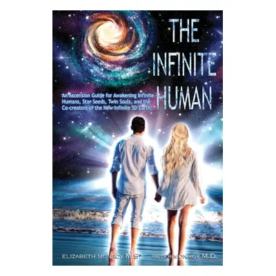 "The Infinite Human: An Ascension Guide for Awakening Infinite Humans, Star Seeds, Twin Souls an