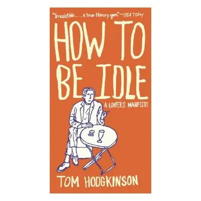 "How to Be Idle: A Loafer's Manifesto" - "" ("Hodgkinson Tom")