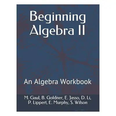 "Beginning Algebra II: An Algebra Workbook" - "" ("Goldner B.")