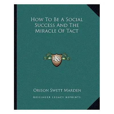 "How To Be A Social Success And The Miracle Of Tact" - "" ("Marden Orison Swett")