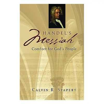 "Handel's Messiah: Comfort for God's People" - "" ("Stapert Calvin R.")