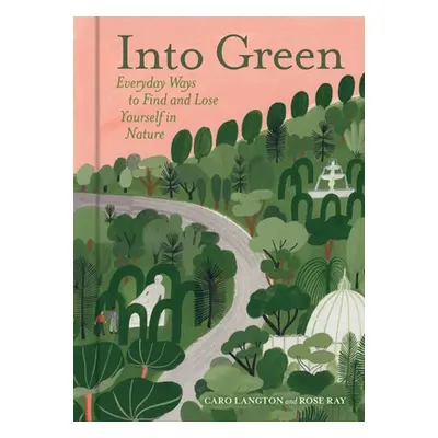 "Into Green: Everyday Ways to Find and Lose Yourself in Nature" - "" ("Langton Caro")