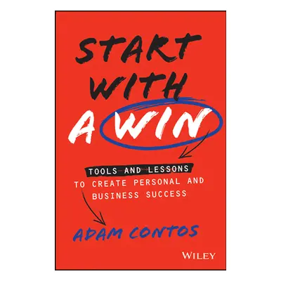 "Start with a Win: Tools and Lessons to Create Personal and Business Success" - "" ("Contos Adam