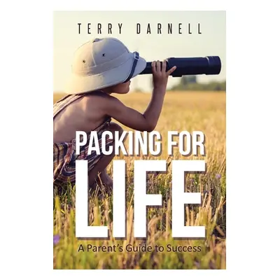 "Packing for Life: A Parent's Guide to Success" - "" ("Darnell Terry")