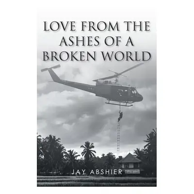 "Love from the Ashes of a Broken World" - "" ("Abshier Jay")