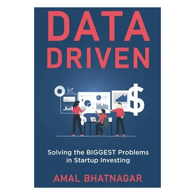 "Data Driven: Solving the Biggest Problems in Startup Investing" - "" ("Bhatnagar Amal")