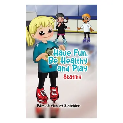 "Have Fun, Be Healthy and Play: Skating" - "" ("Spuehler Pamela Ashley")