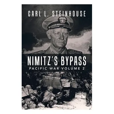 "Nimitz's Bypass: Pacific War Volume 2" - "" ("Steinhouse Carl L.")