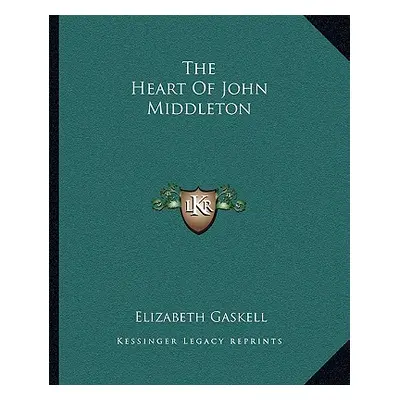 "The Heart of John Middleton" - "" ("Gaskell Elizabeth Cleghorn")