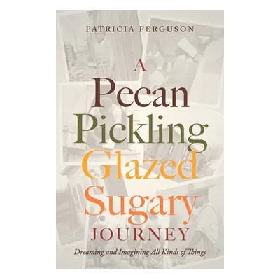 "A Pecan Pickling Glazed Sugary Journey: Dreaming and Imagining All Kinds of Things" - "" ("Ferg